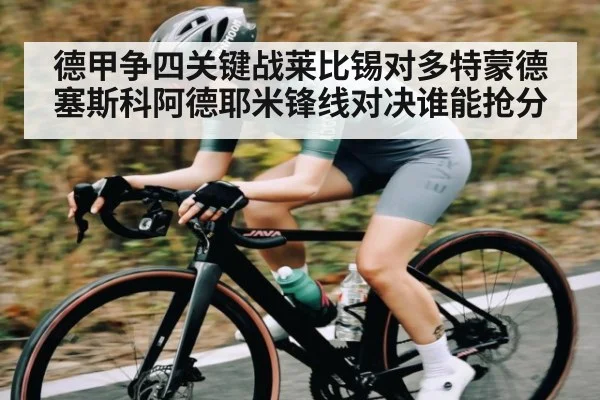 德甲争四关键战莱比锡对多特蒙德 塞斯科阿德耶米锋线对决谁能抢分